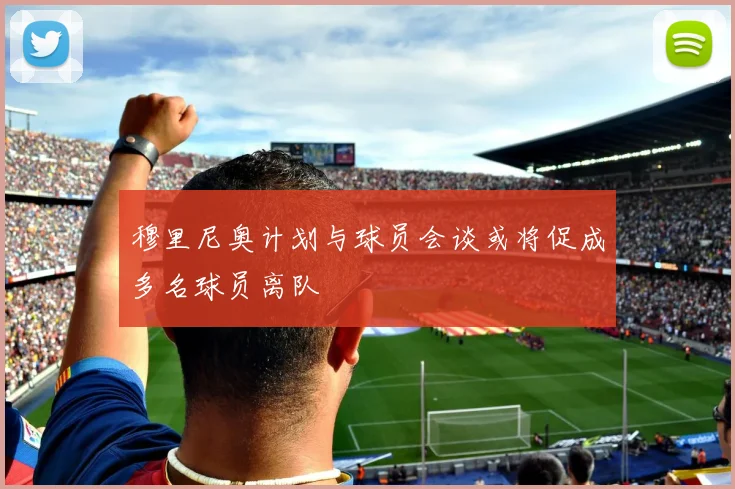 穆里尼奥计划与球员会谈或将促成多名球员离队