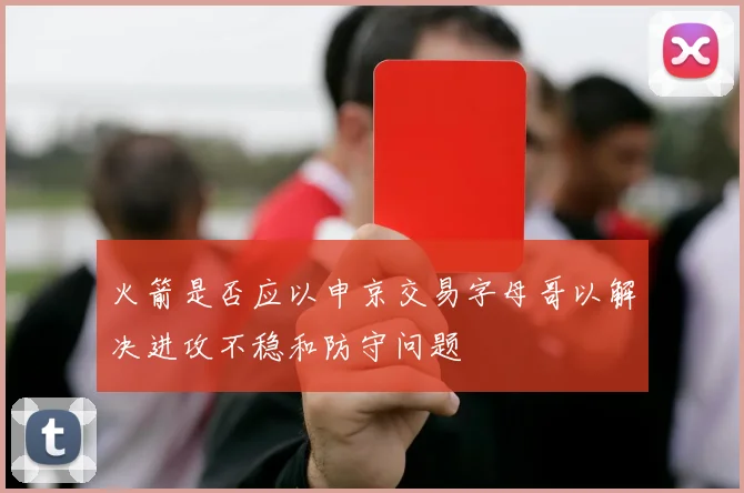 火箭是否应以申京交易字母哥以解决进攻不稳和防守问题